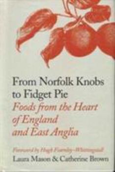 Hardcover From Norfolk Knobs to Fidget Pie: foods from the heart of England and East Anglia Book