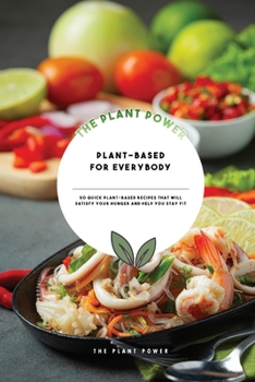 Paperback Plant-Based for Everybody: 50 Quick Plant-based Recipes That Will Satisfy Your Hunger and Help You Stay Fit Book