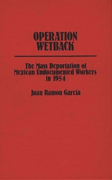 Hardcover Operation Wetback: The Mass Deportation of Mexican Undocumented Workers in 1954 Book