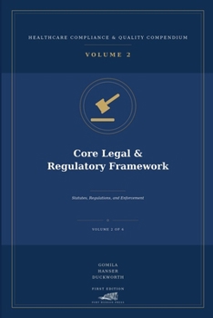 Core Legal & Regulatory Framework: Statutes, Regulations, and Enforcement Across the Compliance Landscape (Healthcare Compliance & Quality Compendium)