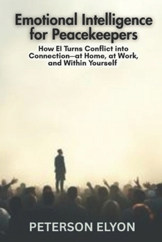 Paperback Emotional Intelligence for Peacekeepers: How EI Turns Conflict into Connection-at Home, at Work, and Within Yourself Book