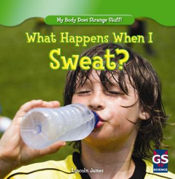 What Happens When I Sweat? - Book  of the My Body Does Strange Stuff!