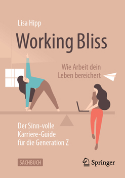 Working Bliss: Wie Arbeit dein Leben bereichert: Der Sinn-volle Karriere-Guide für die Generation Z (German Edition)