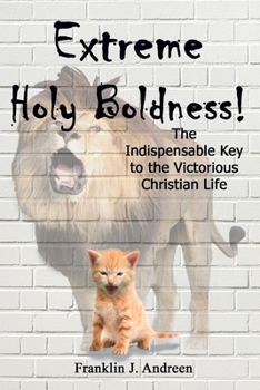 Paperback Extreme Holy Boldness: The Indispensable Key to the Victorious Christian Life Book