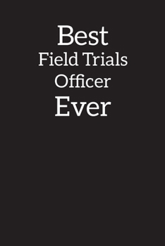 Best Field Trials Officer Ever: Blank Lined Notebook ,Composition Book, Diary, Journal, Doodling, Sketching, Notes, Gift for Birthday , Halloween , Christmas , Mother's Day, Father's Day
