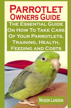 Paperback Parrotlet Owners Guide: Parrotlet Owners Guide: The Essential Guide On How To Take Care Of Your Parrotlets, Training, Health, Feeding and Cost Book