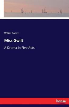 Miss Gwilt: a drama in five acts. Altered from the novel of "Armadale." By Wilkie Collins.