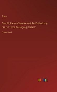 Hardcover Geschichte von Spanien seit der Entdeckung bis zur Thron-Entsagung Carls IV.: Dritter Band [German] Book