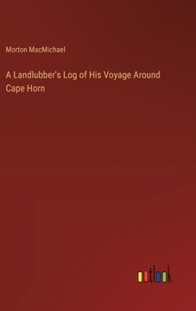 Hardcover A Landlubber's Log of His Voyage Around Cape Horn Book