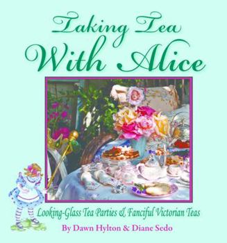 Hardcover Taking Tea with Alice: Looking-Glass Tea Parties & Fanciful Victorian Teas Book