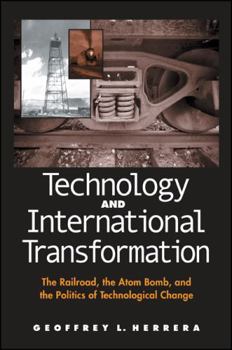 Hardcover Technology and International Transformation: The Railroad, the Atom Bomb, and the Politics of Technological Change Book