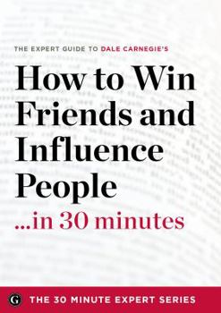 Paperback How to Win Friends and Influence People in 30 Minutes - The Expert Guide to Dale Carnegie's Critically Acclaimed Book