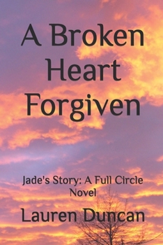 Paperback A Broken Heart Forgiven: Jade's Story: A Full Circle Novel Book