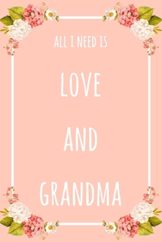 Paperback All I Need Is Love And Grandma: 6x9" Lined Floral Notebook/Journal Funny Gift Idea Book