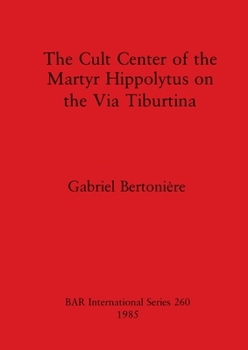 Paperback The Cult Center of the Martyr Hippolytus on the Via Tiburtina Book