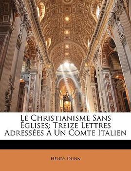 Paperback Le Christianisme Sans Églises: Treize Lettres Adressées À Un Comte Italien [French] Book