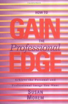 Paperback How to Gain the Professional Edge: Achieve the Personal and Professional Image You Want Book