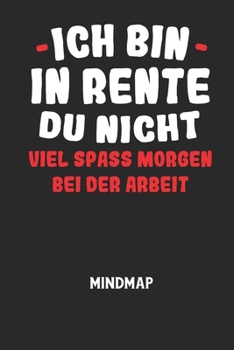 ICH BIN IN RENTE DU NICHT VIEL SPASS MORGEN BEI DER ARBEIT - Mindmap: Arbeitsbuch, um kreative Aufgaben oder Problemstellungen zu lösen.