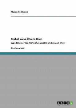 Paperback Global Value Chains Wein: Wandel einer Wertschöpfungskette am Beispiel Chile [German] Book