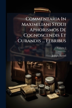 Paperback Commentaria In Maximiliani Stolii Aphorismos De Cognoscendis Et Curandis ... Febribus; Volume 2 Book