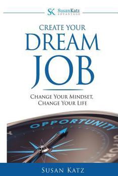 Paperback Susan Katz Advantage: Create Your Dream Job: Change Your Mindset, Change Your Future Book