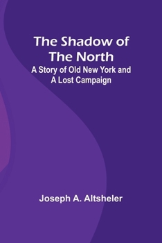 Paperback The Shadow of the North: A Story of Old New York and a Lost Campaign Book