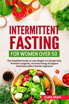 Intermittent Fasting for Women Over 50: The Simplified Guide to Lose Weight in A Simple Way, Promote Longevity, Increase Energy & Support Hormones with A Gentler Approach. (Italian Edition)