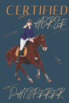 Certified Horse whisperer: Horse gifts for men, women, girls, boys and horse lovers: cute & elegant blank Lined notebook/Journal to write in.