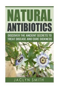 Paperback Natural Antibiotics: Discover the Ancient Secrets to Treat Disease and Cure Sickness Book