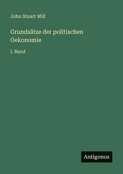 Grundsätze der politischen Oekonomie: I. Band