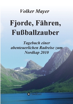 Paperback Fjorde, Fähren, Fußballzauber: Tagebuch einer abenteuerlichen Radreise zum Nordkap 2010 [German] Book