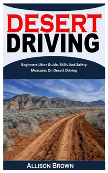 Paperback Desert Driving: Beginners Utter Guide, Skills And Safety Measures On Desert Driving [Large Print] Book