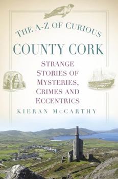 Paperback The A-Z of Curious County Cork: Strange Stories of Mysteries, Crimes and Eccentrics Book