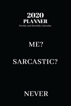 2020 Planner Weekly and Monthly Calendar : Me? Sarcastic? Never, Funny Qoute Calendar 2020 (140 Pages, 6 X 9 )