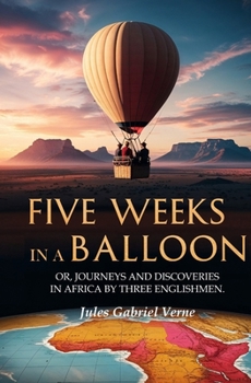 Five Weeks in a Balloon: Or Journeys and Discoveries in Africa by Three Englishmen