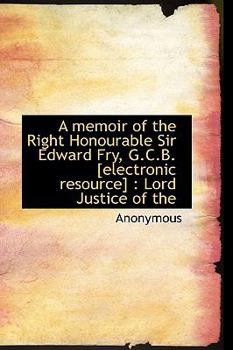 Paperback A Memoir of the Right Honourable Sir Edward Fry, G.C.B. [Electronic Resource]: Lord Justice of the [Large Print] Book