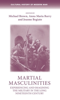 Paperback Martial Masculinities: Experiencing and Imagining the Military in the Long Nineteenth Century Book