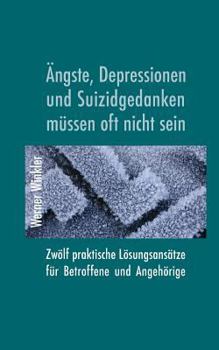 Paperback Ängste, Depressionen und Suizidgedanken müssen oft nicht sein. Zwölf praktische Lösungsansätze für Betroffene und Angehörige. [German] Book