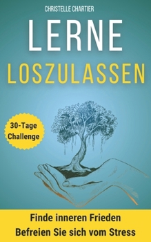 Loslassen lernen : Leben aufräumen: Sich selber finden, lieben und für inneren Frieden: Loslassen lernen und sich selber finden: Befreie dich von ... und finde inneren Frieden (German Edition)