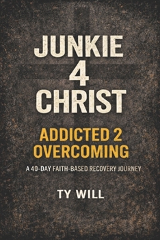 Junkie 4 Christ: Addicted 2 Overcoming (Junkie 4 Christ Addicted to Overcoming 40 Day Journey)