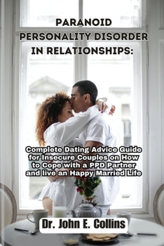 Paperback Paranoid Personality Disorder in Relationships: Complete Dating Advice Guide for Insecure Couples on How to Cope with a PPD Partner and live a Happy M Book