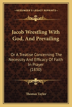 Paperback Jacob Wrestling With God, And Prevailing: Or A Treatise Concerning The Necessity And Efficacy Of Faith In Prayer (1830) Book