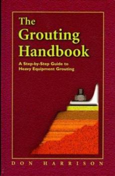 Hardcover The Grouting Handbook: A Step-by-Step Guide to Heavy Equipment Grouting (Civil and Mechanical Engineering) Book