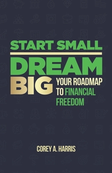 Paperback Start Small, Dream Big: Your Roadmap to Financial Freedom: The Book