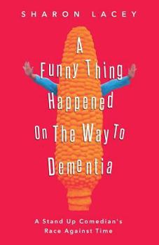 Paperback A Funny Thing Happened On The Way to Dementia: A Stand Up Comedian's Race Against Time Book