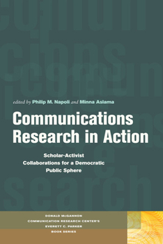 Communications Research in Action: Scholar-Activist Collaborations for a Democratic Public Sphere - Book  of the Donald McGannon Communication Research Center's Everett C. Parker Book Series