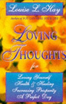 Paperback Loving Thoughts: For Loving Yourself, for a Perfect Day, for Health and Healing, for Increasing Prosperity Book