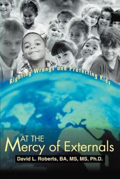 Paperback At the Mercy of Externals: Righting Wrongs and Protecting Kids Book