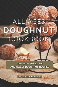 Paperback All Ages Doughnut Cookbook: The Most Delicious and Sweet Doughnut Recipes Book