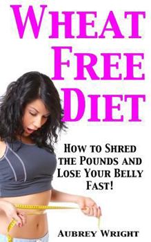 Paperback Wheat Free Diet: How to Shred the Pounds and Lose Your Belly Fast! Book